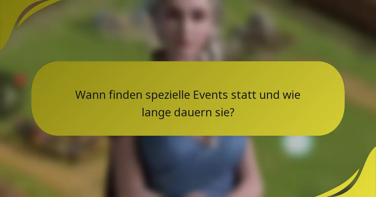 Wann finden spezielle Events statt und wie lange dauern sie?