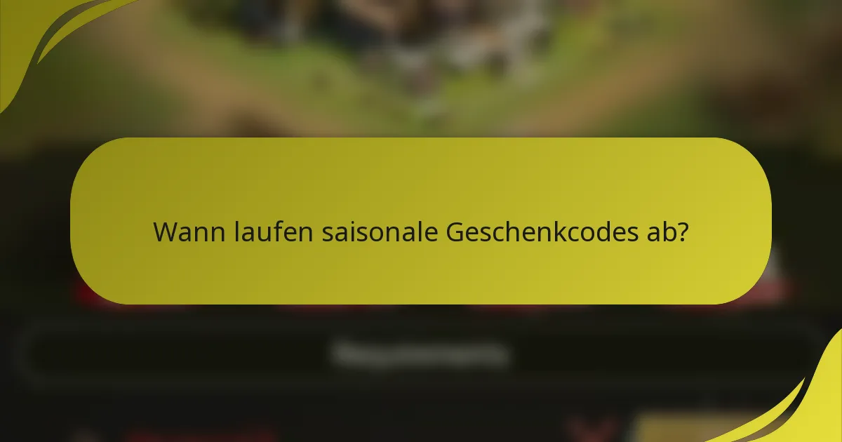 Wann laufen saisonale Geschenkcodes ab?