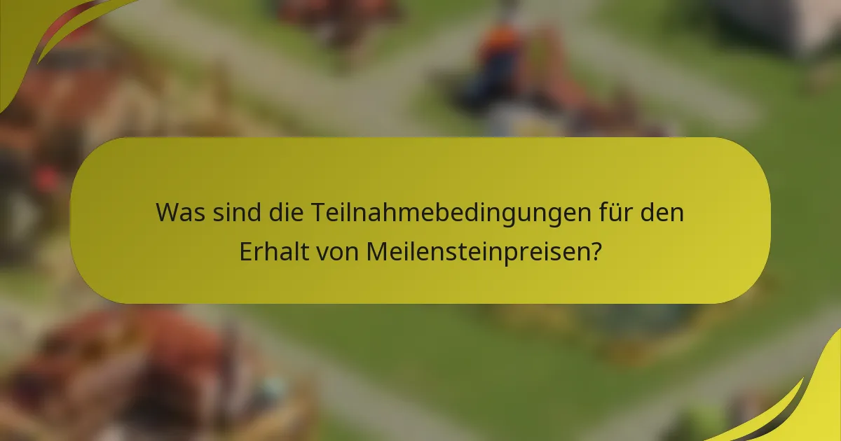 Was sind die Teilnahmebedingungen für den Erhalt von Meilensteinpreisen?