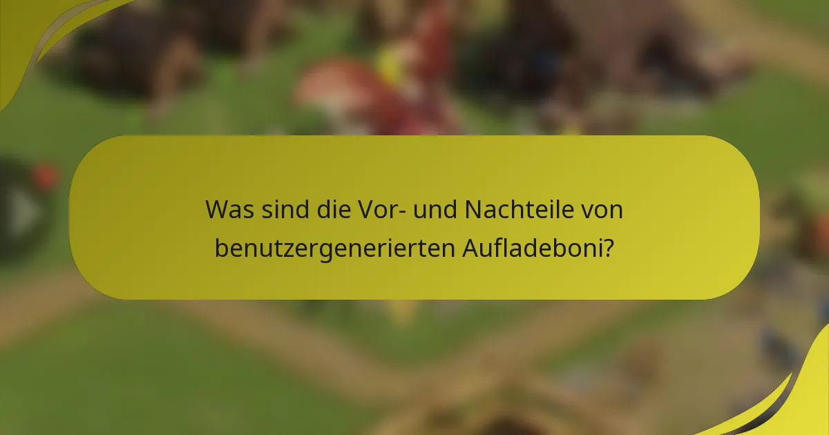 Was sind die Vor- und Nachteile von benutzergenerierten Aufladeboni?