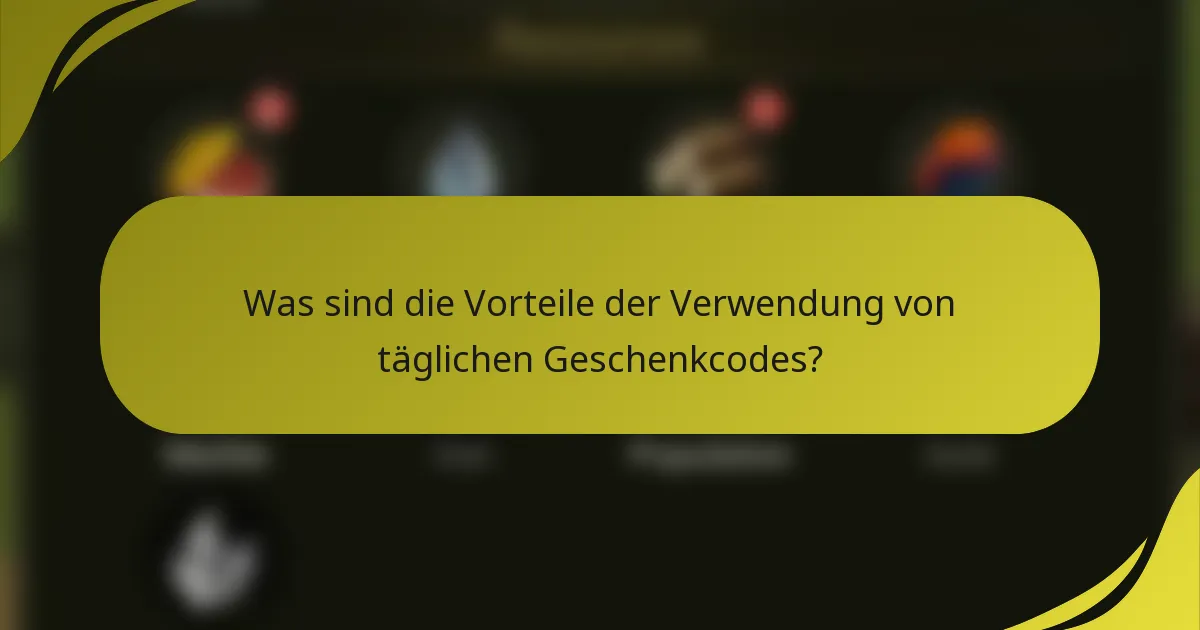 Was sind die Vorteile der Verwendung von täglichen Geschenkcodes?
