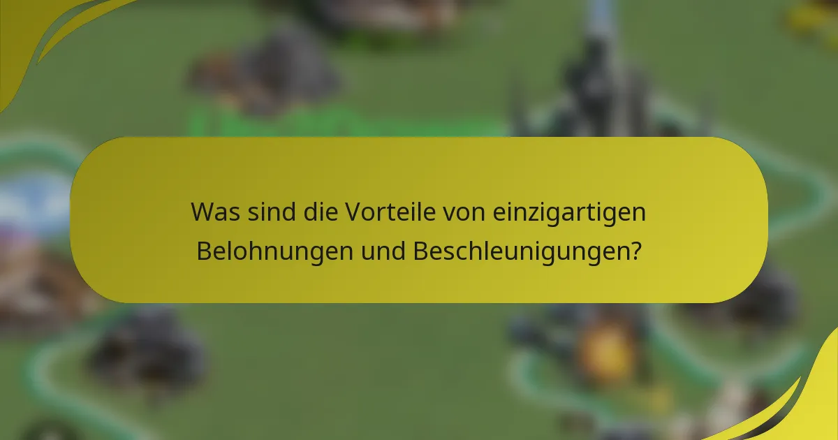 Was sind die Vorteile von einzigartigen Belohnungen und Beschleunigungen?
