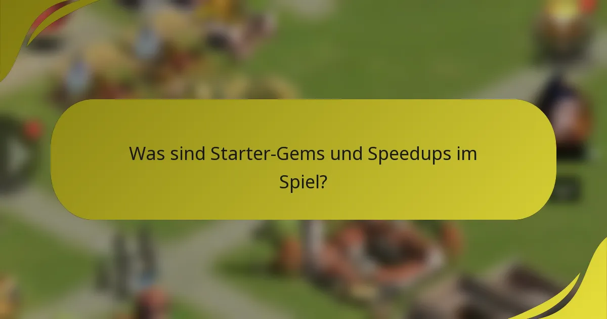 Was sind Starter-Gems und Speedups im Spiel?