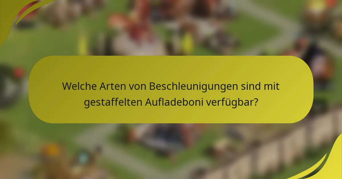Welche Arten von Beschleunigungen sind mit gestaffelten Aufladeboni verfügbar?