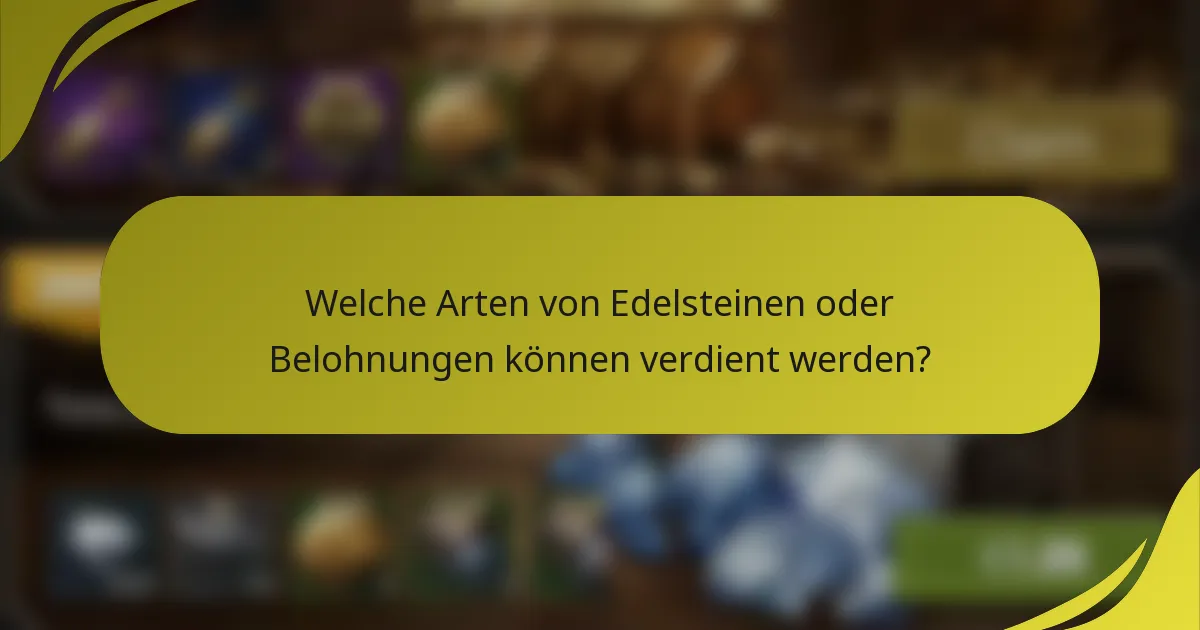 Welche Arten von Edelsteinen oder Belohnungen können verdient werden?