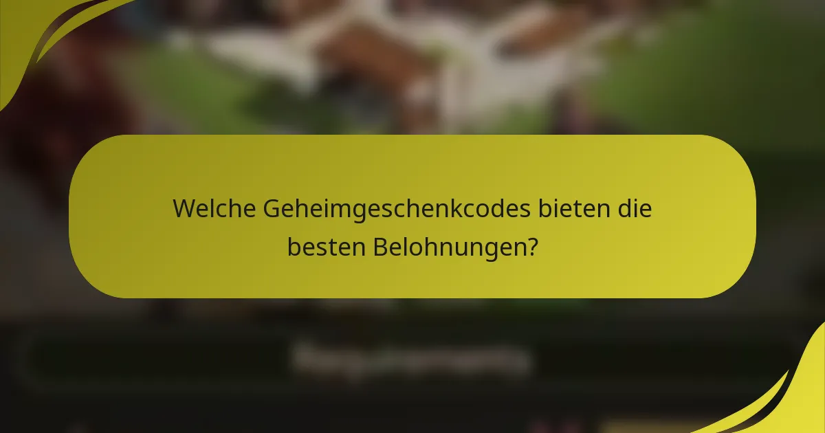Welche Geheimgeschenkcodes bieten die besten Belohnungen?