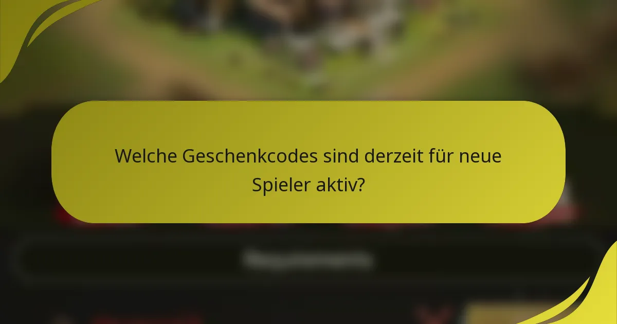 Welche Geschenkcodes sind derzeit für neue Spieler aktiv?