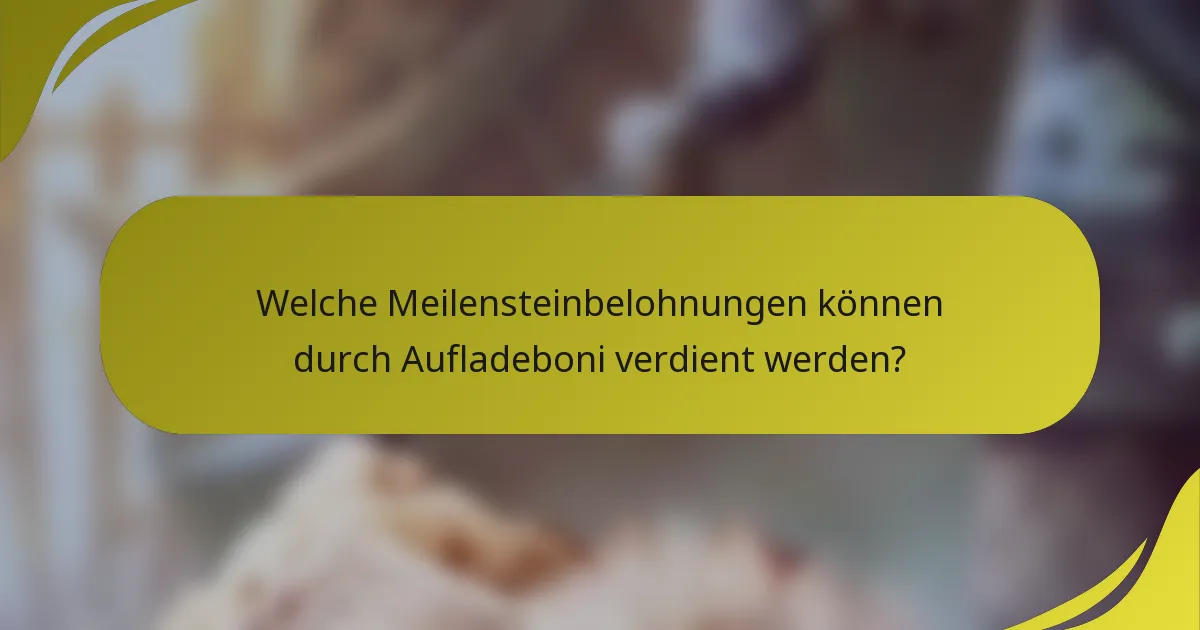 Welche Meilensteinbelohnungen können durch Aufladeboni verdient werden?