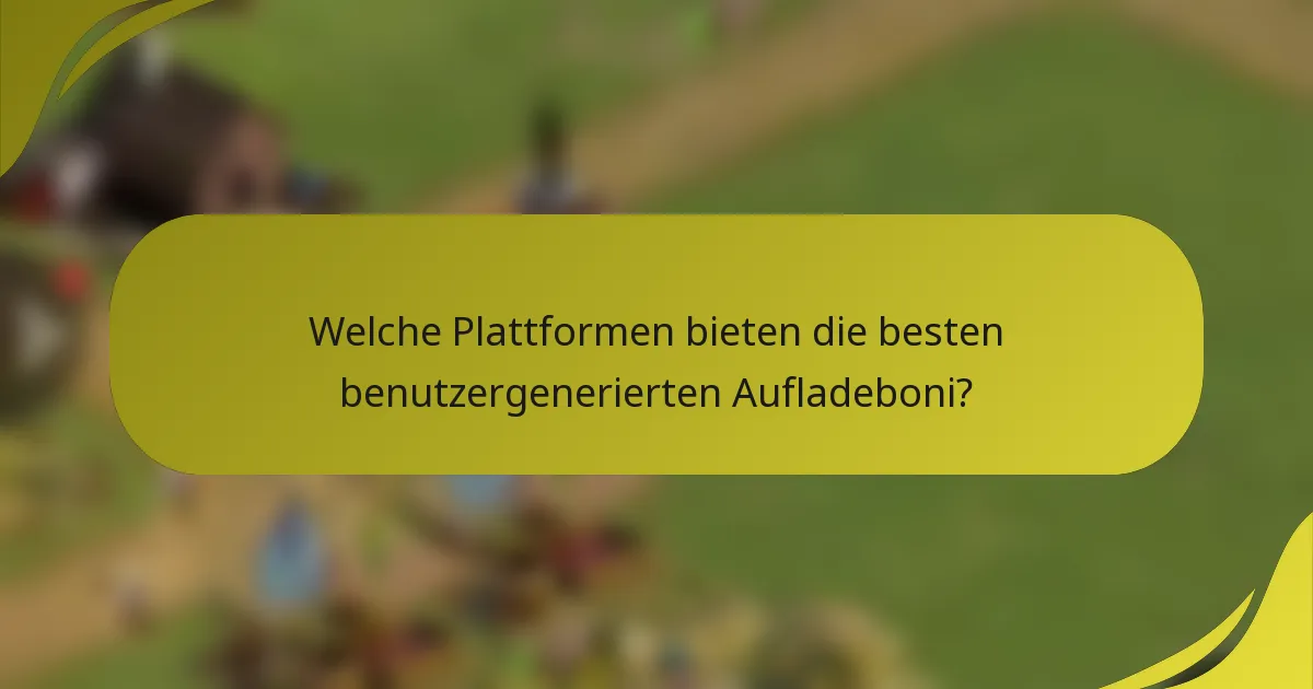 Welche Plattformen bieten die besten benutzergenerierten Aufladeboni?