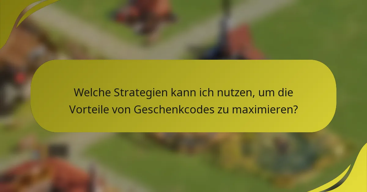 Welche Strategien kann ich nutzen, um die Vorteile von Geschenkcodes zu maximieren?