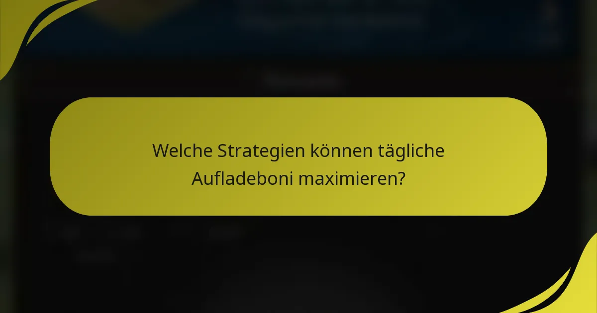 Welche Strategien können tägliche Aufladeboni maximieren?