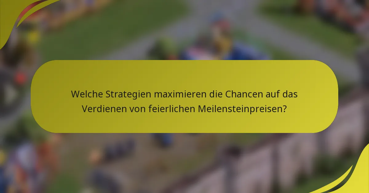 Welche Strategien maximieren die Chancen auf das Verdienen von feierlichen Meilensteinpreisen?