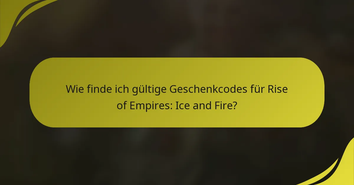 Wie finde ich gültige Geschenkcodes für Rise of Empires: Ice and Fire?