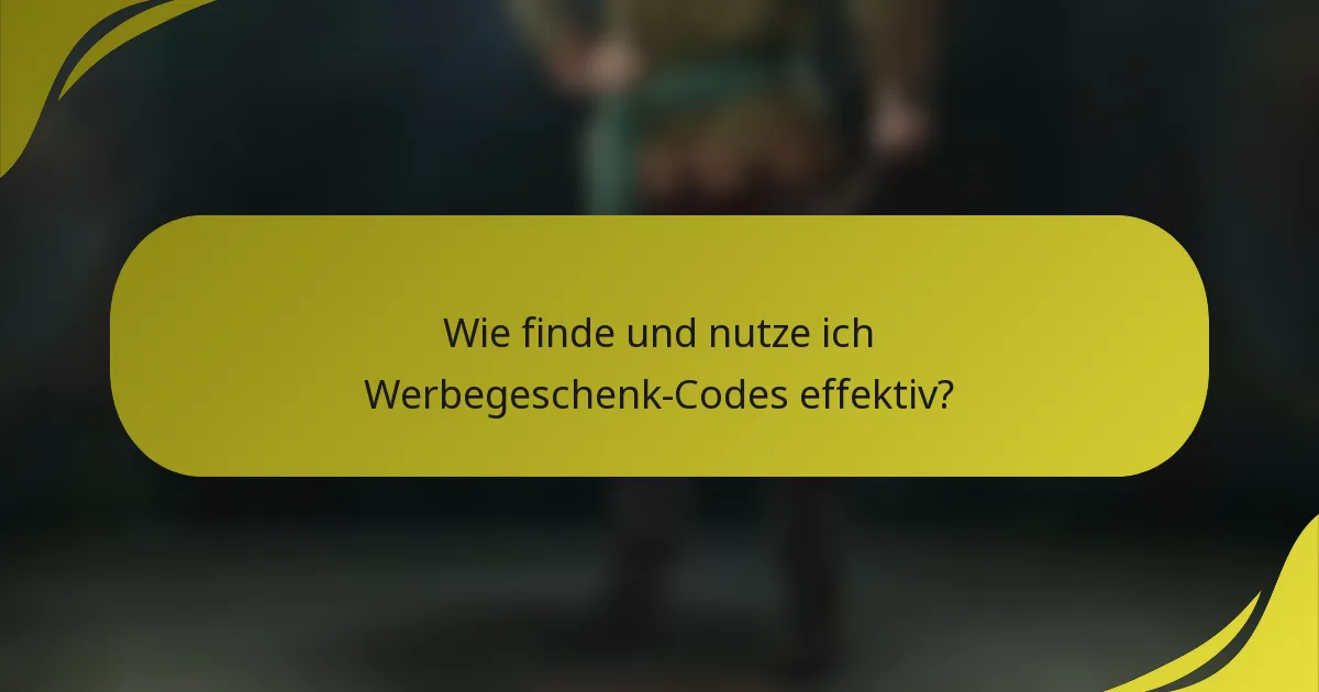 Wie finde und nutze ich Werbegeschenk-Codes effektiv?