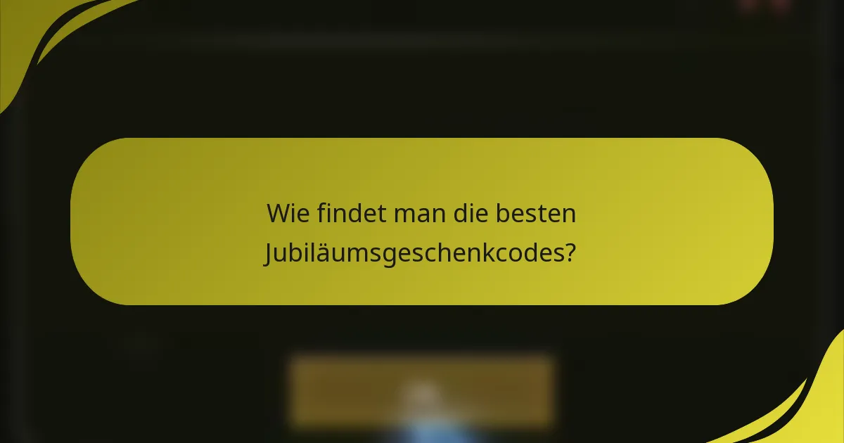 Wie findet man die besten Jubiläumsgeschenkcodes?