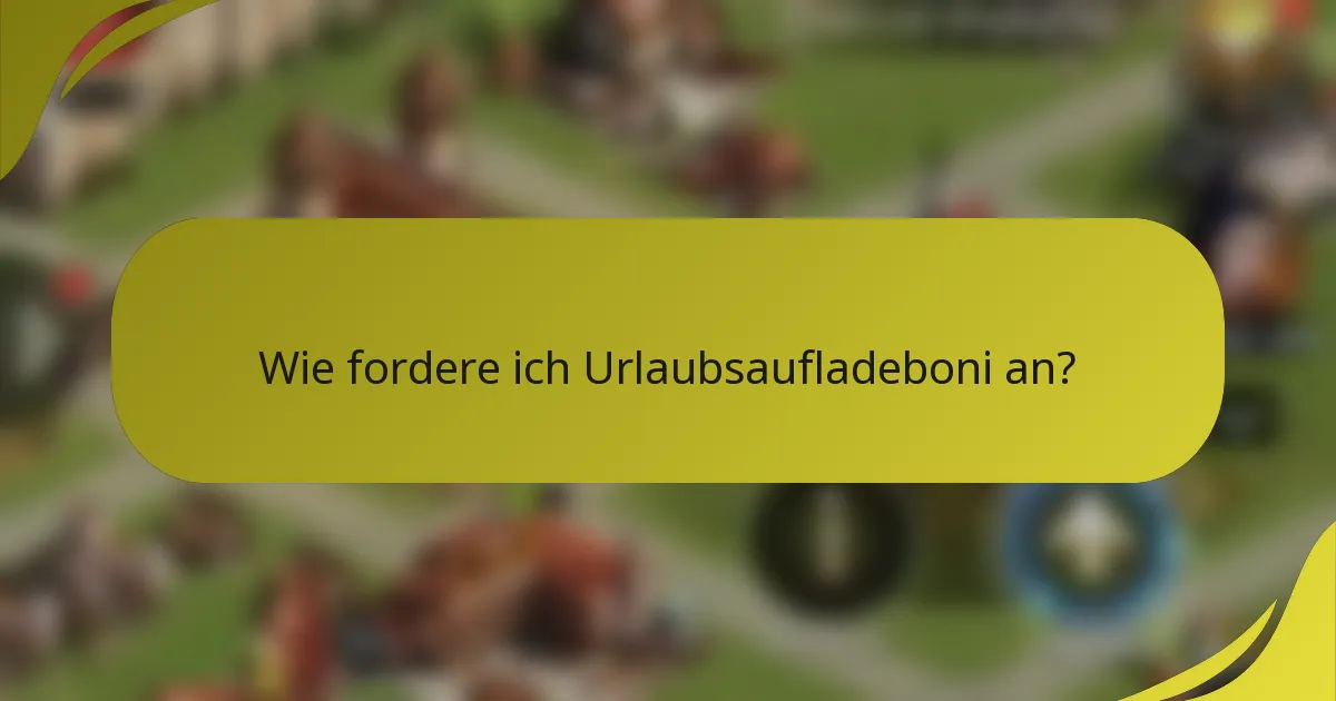 Wie fordere ich Urlaubsaufladeboni an?
