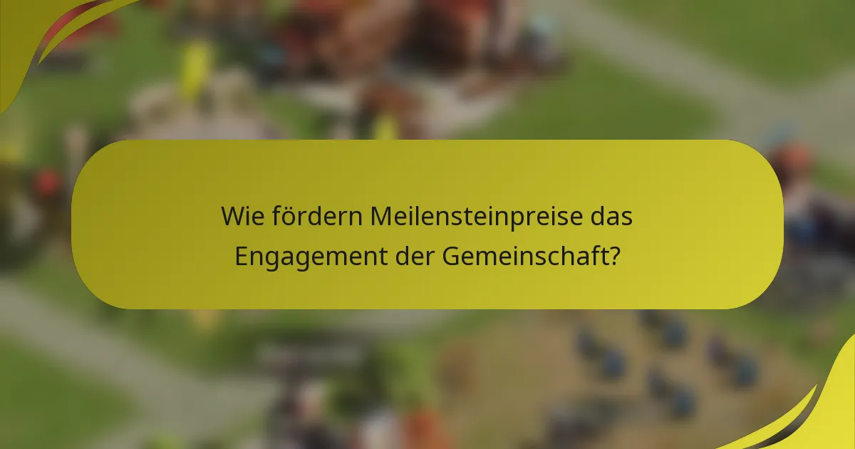 Wie fördern Meilensteinpreise das Engagement der Gemeinschaft?