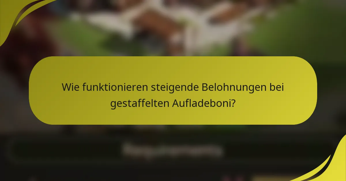 Wie funktionieren steigende Belohnungen bei gestaffelten Aufladeboni?