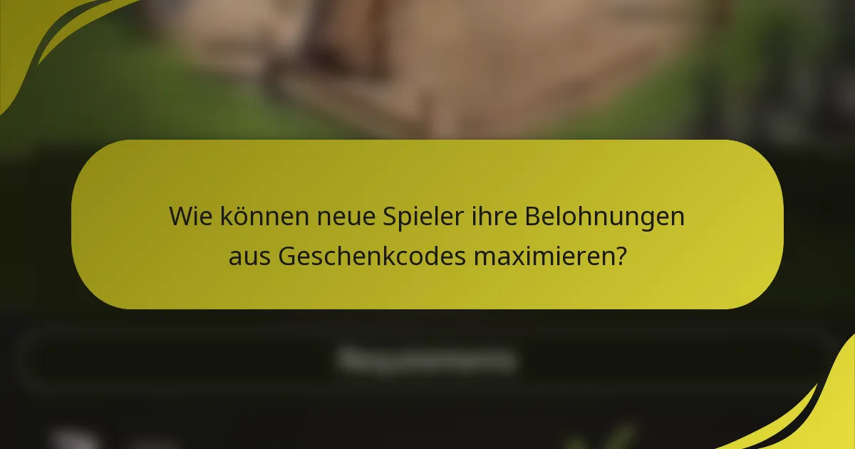Wie können neue Spieler ihre Belohnungen aus Geschenkcodes maximieren?