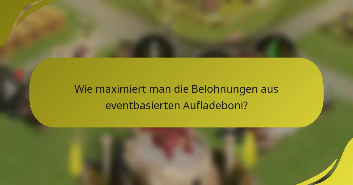 Wie maximiert man die Belohnungen aus eventbasierten Aufladeboni?