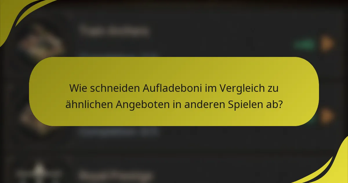 Wie schneiden Aufladeboni im Vergleich zu ähnlichen Angeboten in anderen Spielen ab?