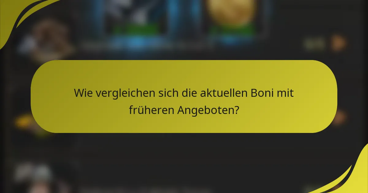 Wie vergleichen sich die aktuellen Boni mit früheren Angeboten?