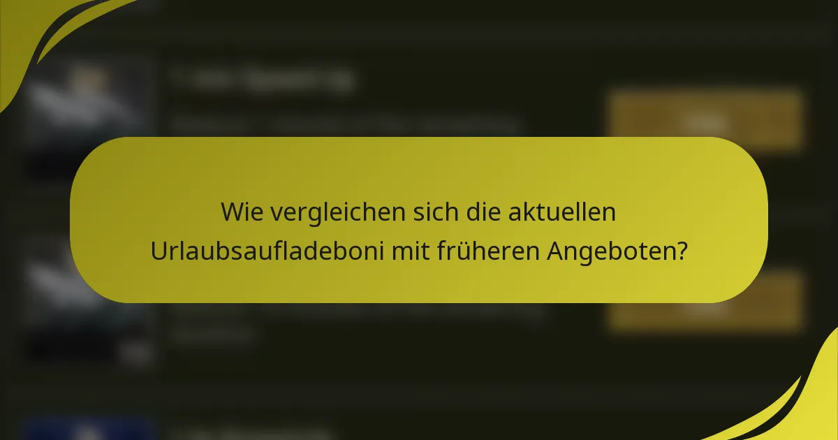 Wie vergleichen sich die aktuellen Urlaubsaufladeboni mit früheren Angeboten?