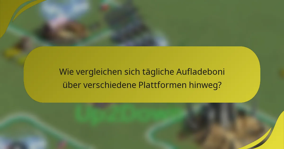 Wie vergleichen sich tägliche Aufladeboni über verschiedene Plattformen hinweg?